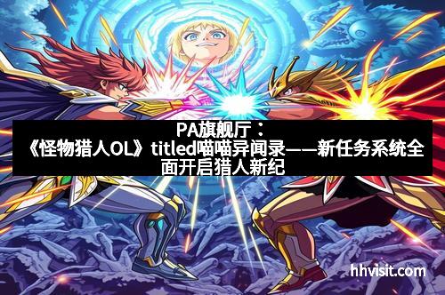 PA旗舰厅：《怪物猎人OL》titled喵喵异闻录——新任务系统全面开启猎人新纪元